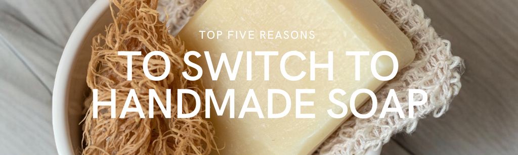 Top Five Reasons to Switch to Handmade Soap